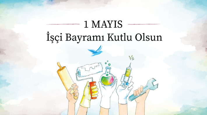 1 Mayıs Emeğin ve İşçinin Bayramı Kutlu Olsun !