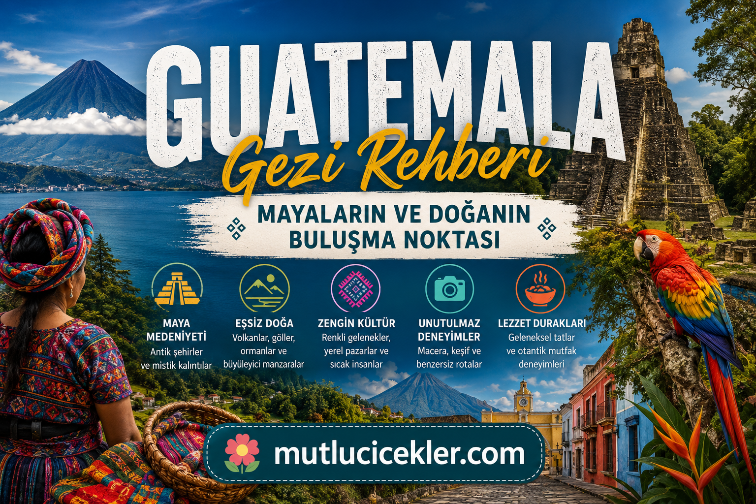 Guatemala Gezi Rehberi: Mayaların ve Doğanın Buluşma Noktası