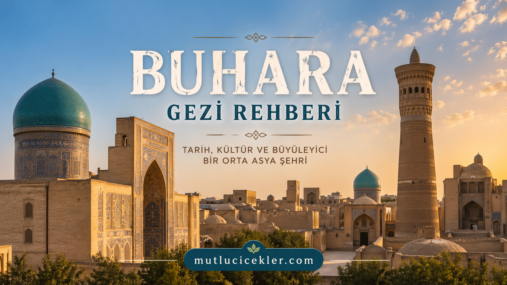 Buhara Gezi Rehberi: İpek Yolu’nun Gizemli Şehri
