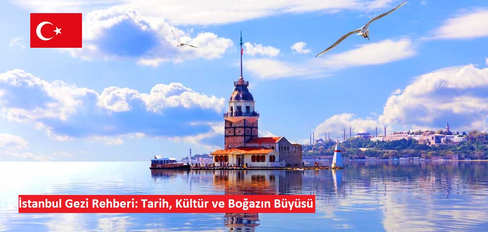 İstanbul Gezi Rehberi: Tarih, Kültür ve Boğazın Büyüsü