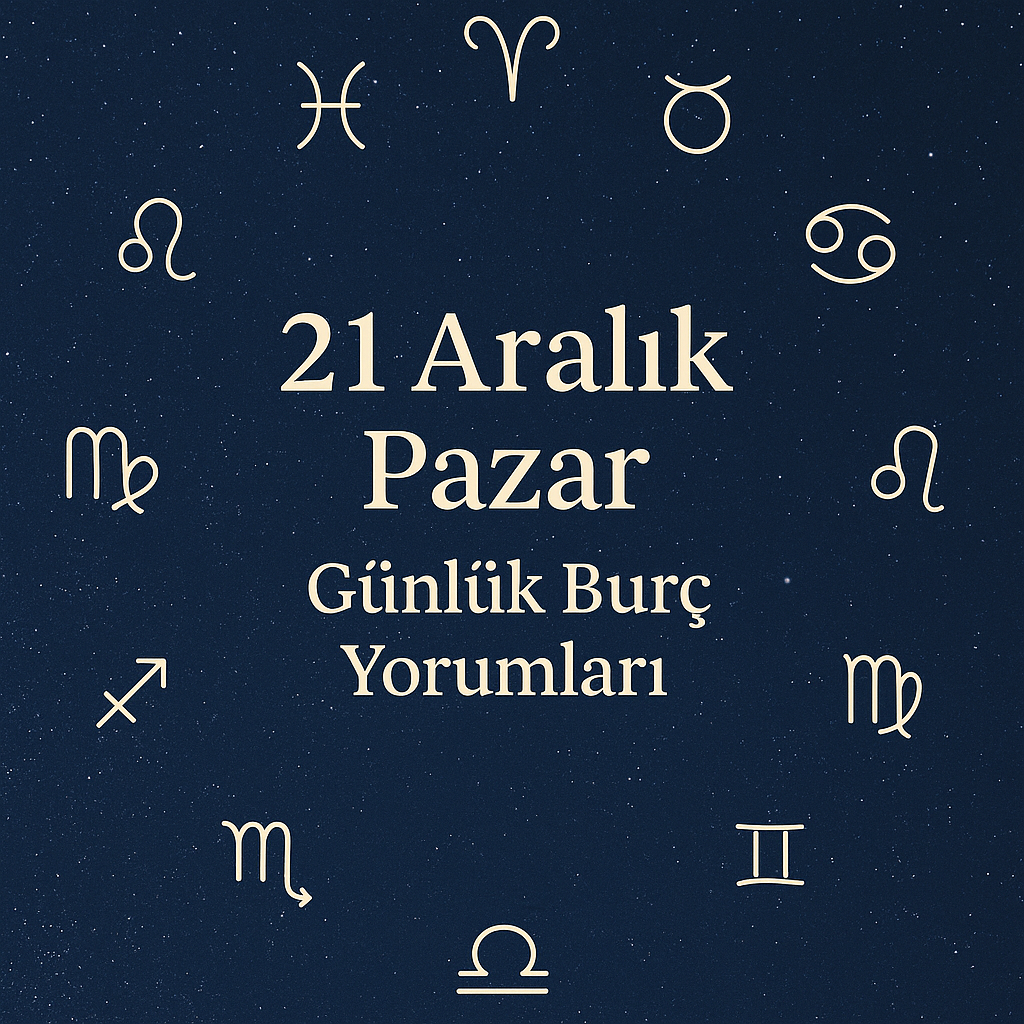 21 Aralık Pazar Günlük Burç Yorumları : Aşk, Para, Sağlık, Enerji ve Tüyolar ✨🌌