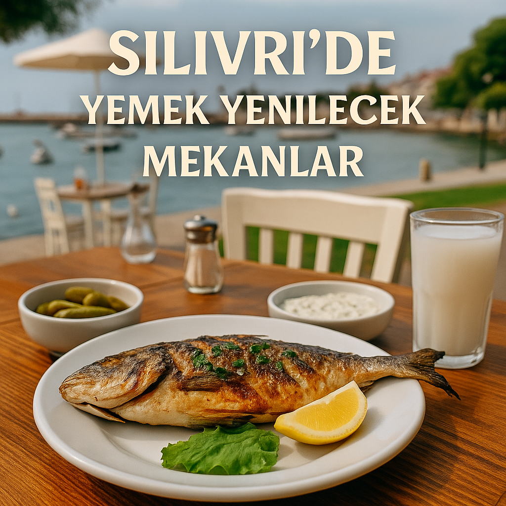 🍽️ Silivri’de Lezzet Durağı Rehberi: Nerede Yemek Yenir?