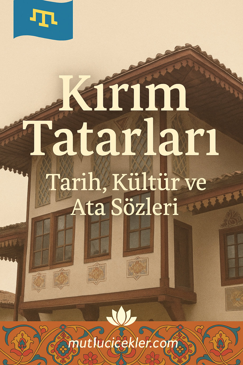 🌍 Kırım Tatarları: Kimdir, Nerede Yaşar? Tarihi, Kültürü ve Ata Sözleriyle Tanıyalım
