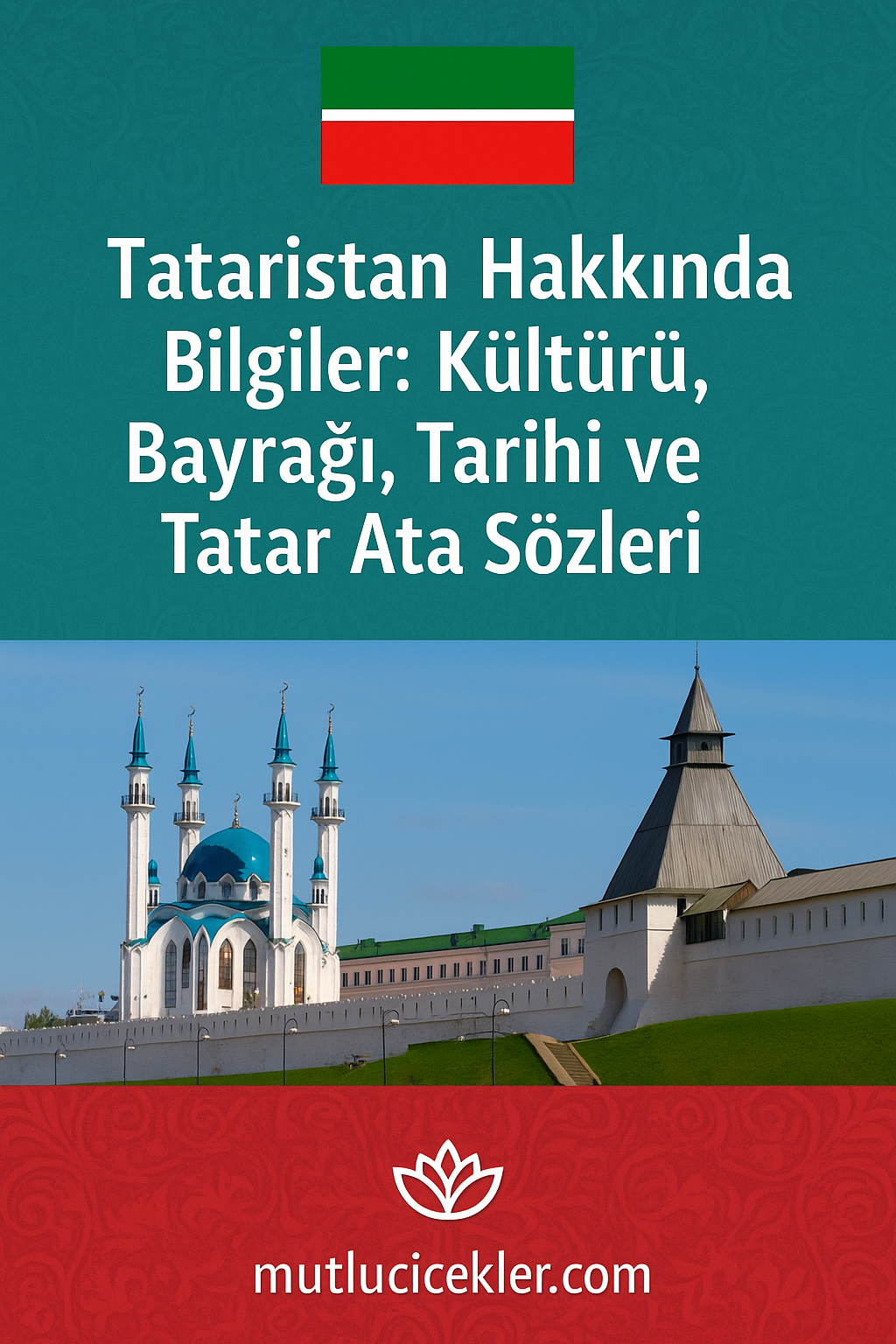 🌍 Tataristan Hakkında Bilgiler: Kültürü, Bayrağı, Tarihi ve Tatar Ata Sözleri