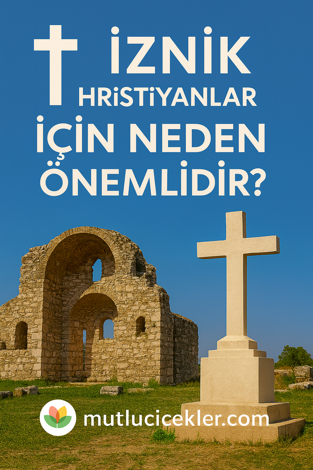 ✝️ İznik Hristiyanlar İçin Neden Önemlidir? Tarihsel ve Dini Önemi