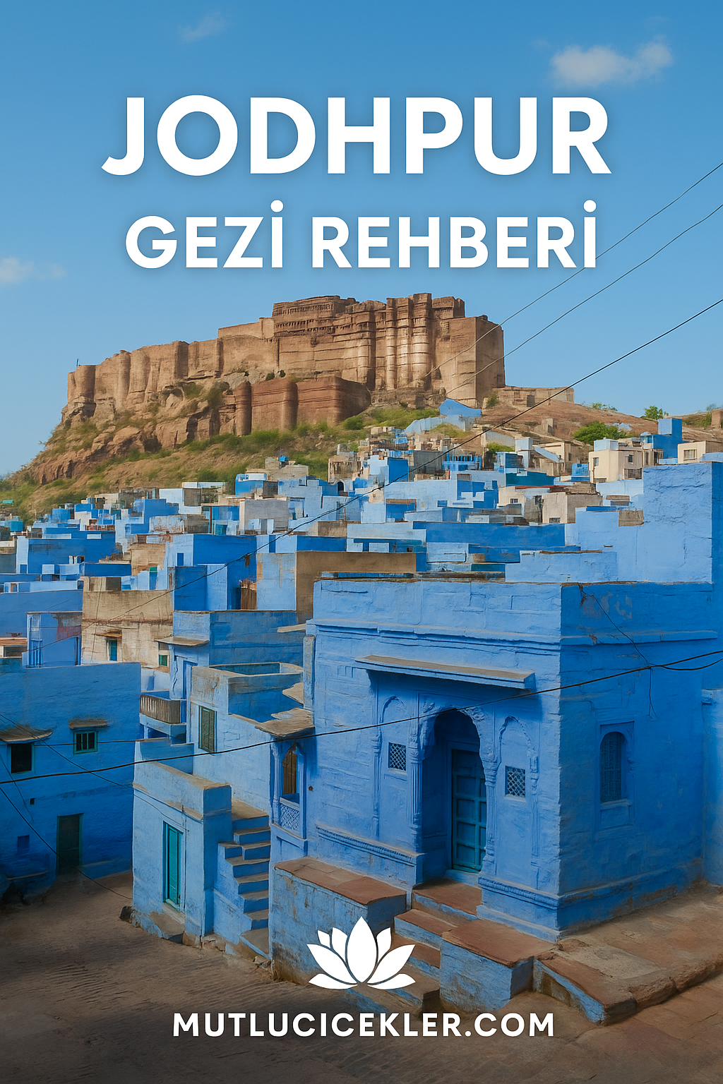 🇮🇳 Jodhpur Gezi Rehberi: Mavi Şehir’in Renkli Sokaklarında Unutulmaz Bir Yolculuk