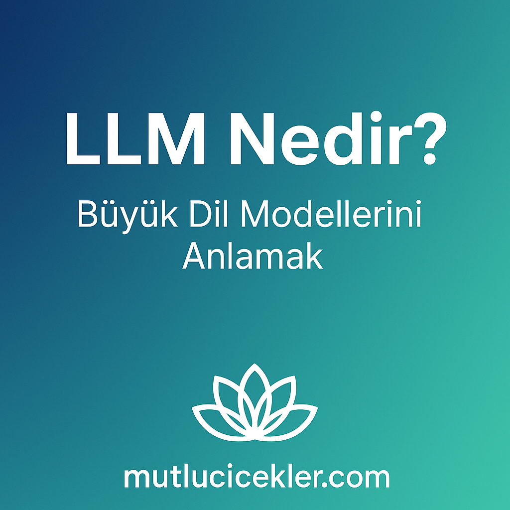 🌟 LLM Nedir? Büyük Dil Modelleri Hakkında Her Şey