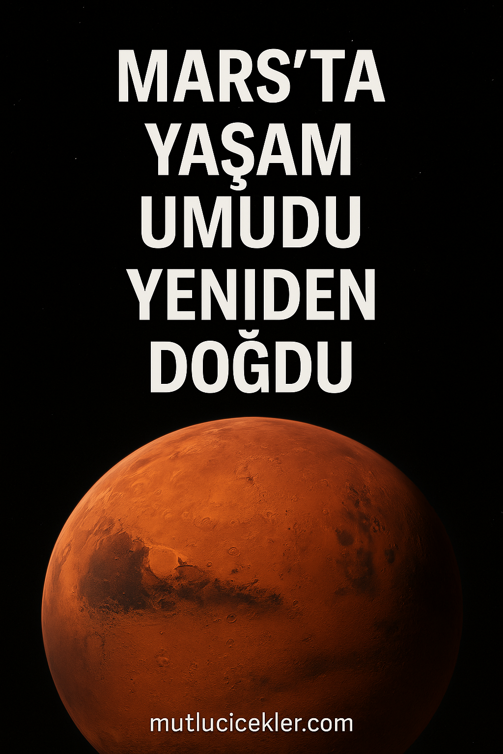 Mars’ta Yaşam Umudu Yeniden Doğdu – Bilim Dünyasını Heyecanlandıran Yeni Bulgular
