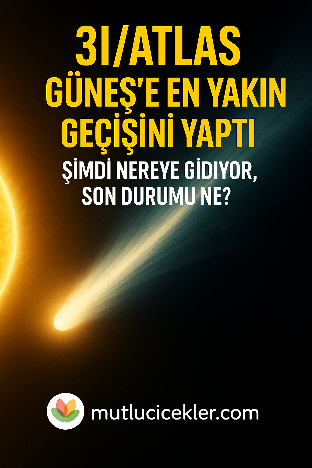 🌠 3I/ATLAS Güneş’e En Yakın Geçişini Yaptı! Şimdi Nereye Gidiyor, Son Durumu Ne?