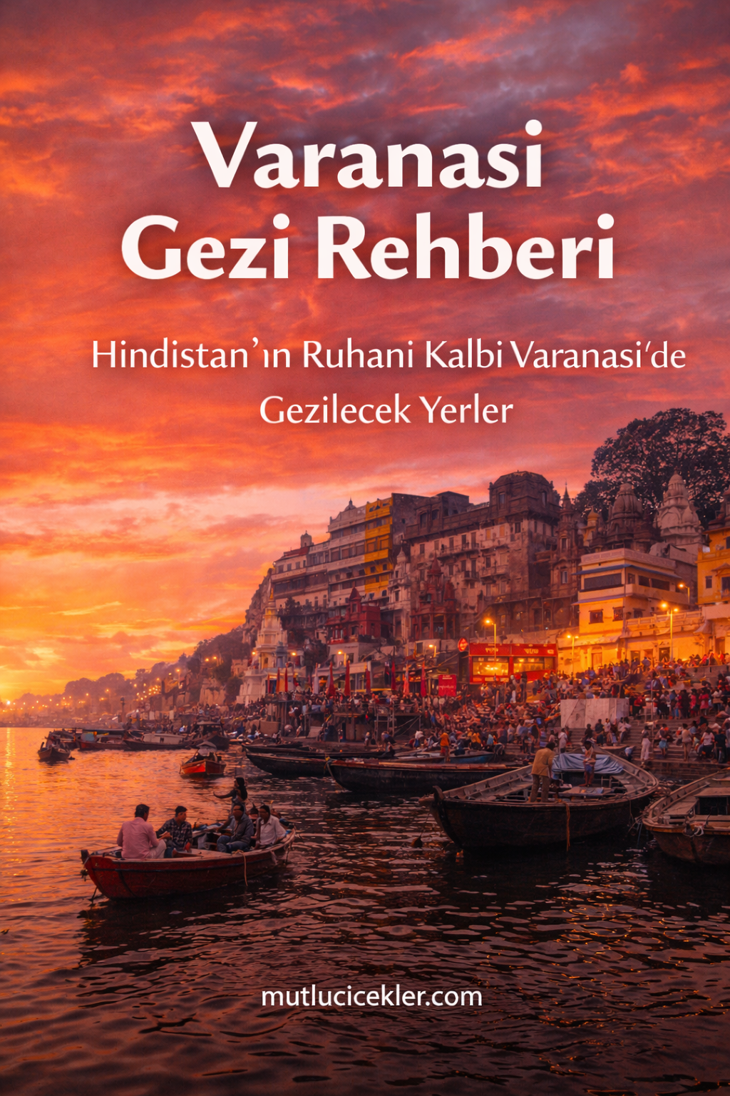 Varanasi Gezi Rehberi | Hindistan’ın Ruhani Kalbi Varanasi