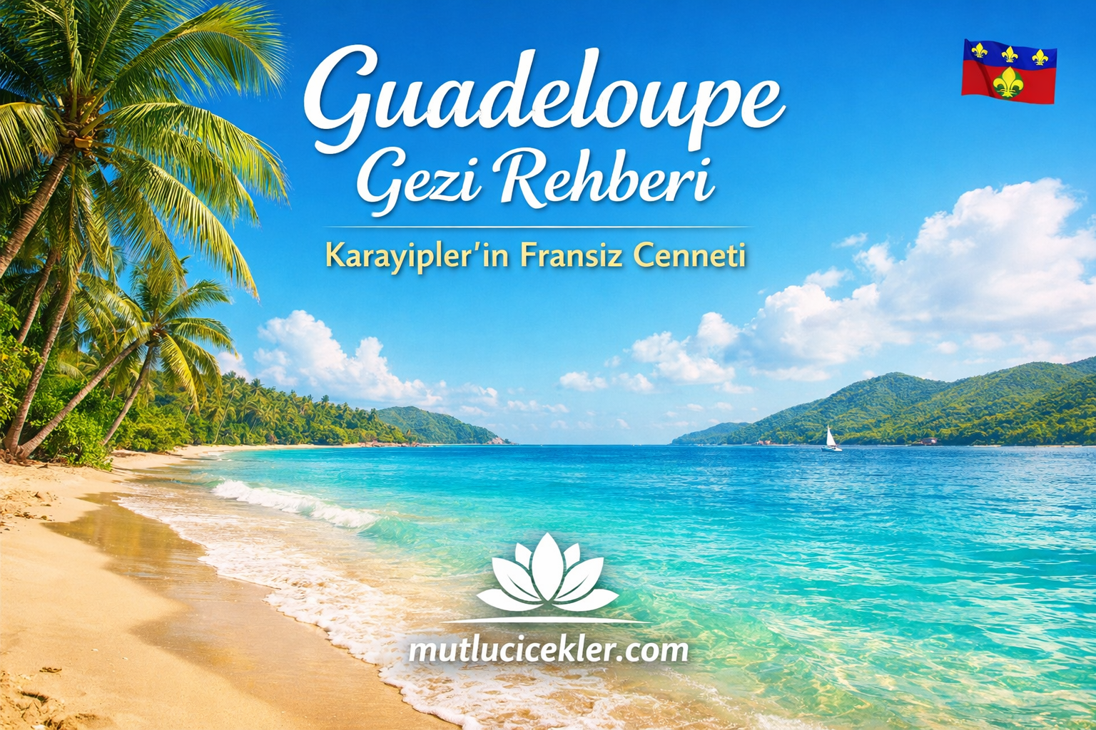 🇬🇵 Guadeloupe Gezi Rehberi : Karayipler’in Fransız Cenneti Hakkında Bilmeniz Gereken Her Şey!