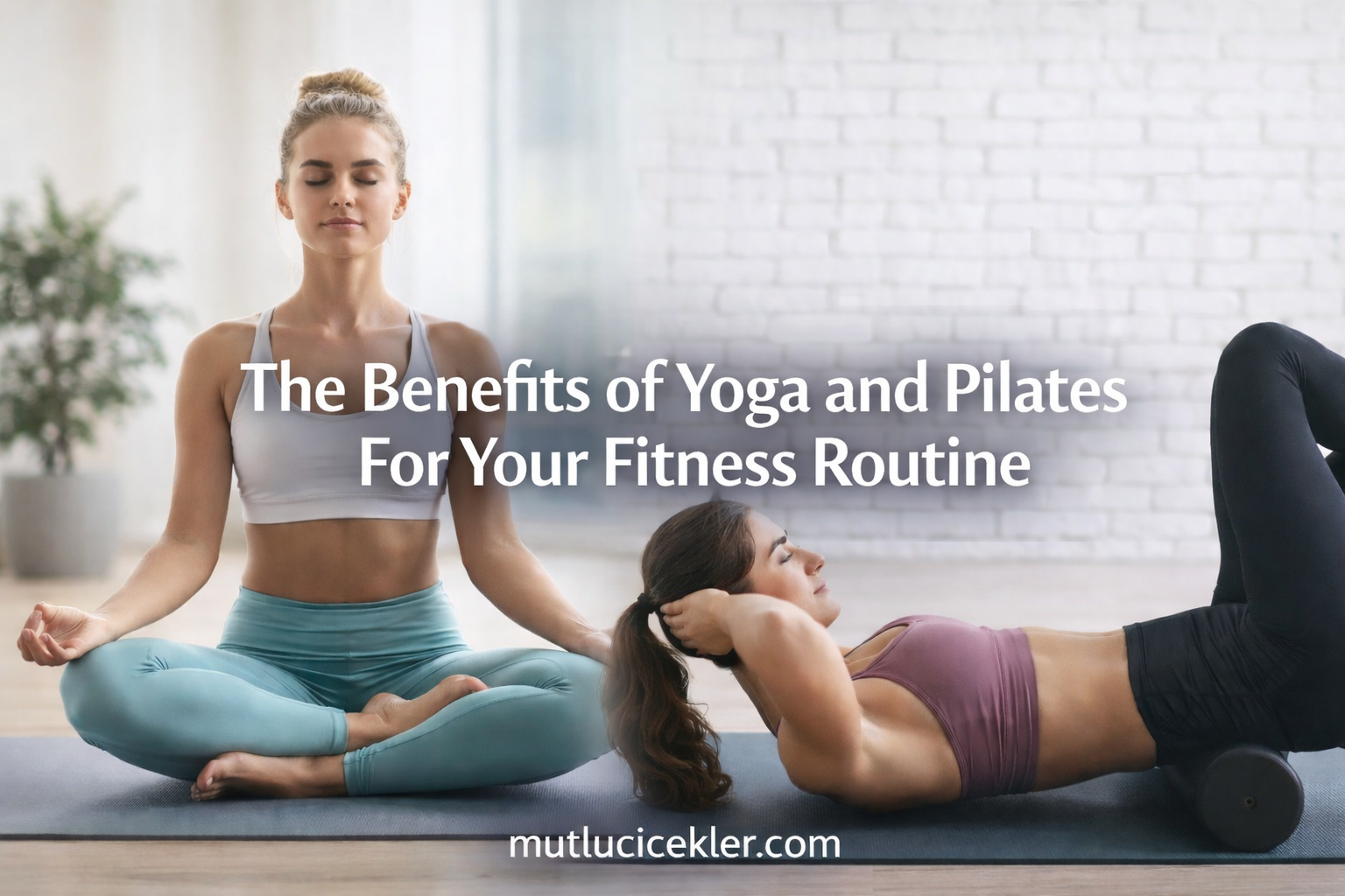 🧘 The Benefits of Yoga and Pilates for Your Fitness Routine: A Complete Guide to Strength, Balance, and Flexibility