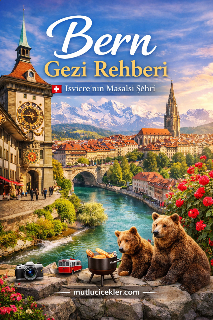 🇨🇭 Bern Gezi Rehberi: İsviçre’nin Kalbinde Masalsı Bir Yolculuk