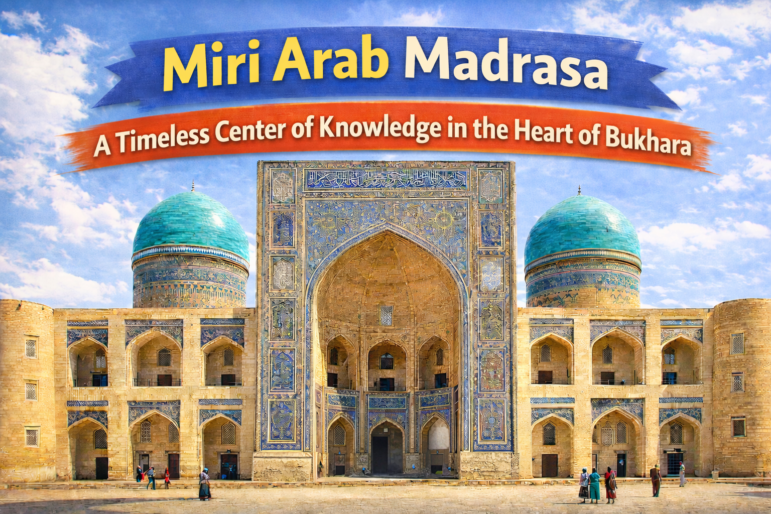 🕌 Miri Arab Madrasa: A Timeless Center of Knowledge in the Heart of Bukhara