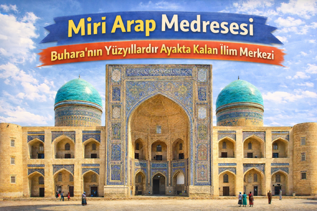 🕌 Miri Arap Medresesi: Buhara’nın Kalbinde Yüzyıllara Direnen İlim Merkezi