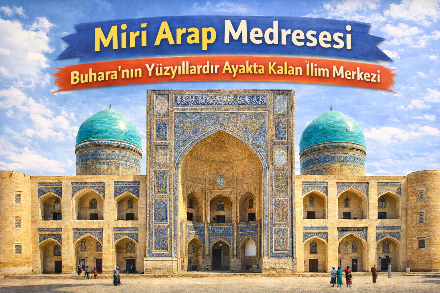 🕌 Miri Arap Medresesi: Buhara’nın Kalbinde Yüzyıllara Direnen İlim Merkezi
