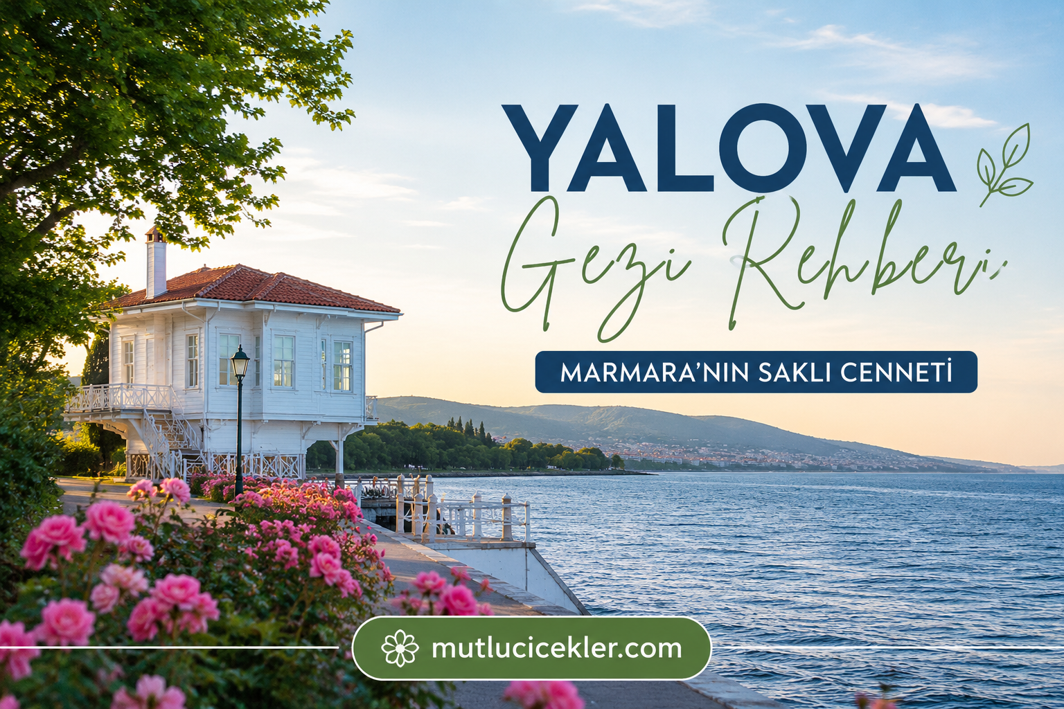 Yalova Gezi Rehberi: Marmara’nın Saklı Cenneti