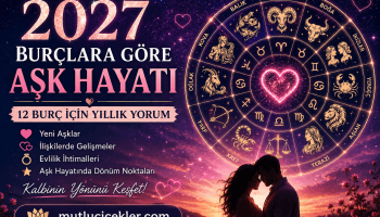 2027 burçlara göre aşk hayatı ve 12 burç yıllık aşk yorumları