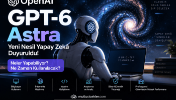 OpenAI GPT-6 Astra yeni nesil yapay zekâ modeli, bilgisayar kullanımı ve gelişmiş AI özellikleri