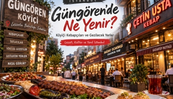 İstanbul Güngören Köyiçi’nde kebapçılar, Adana kebap, baklava ve yerel lezzetler